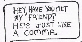 Speech balloon: "Have you met my friend? He's just like a comma."